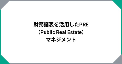 財務諸表を活用したPRE（Public Real Estate）マネジメント