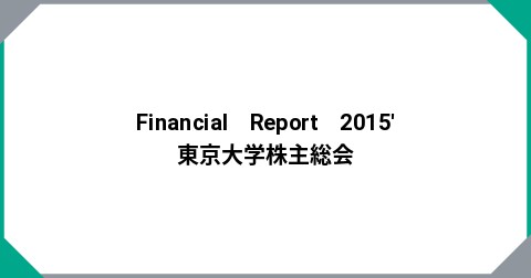 Financial　Report　2015'東京大学株主総会