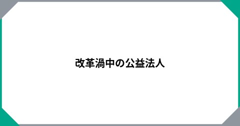 改革渦中の公益法人