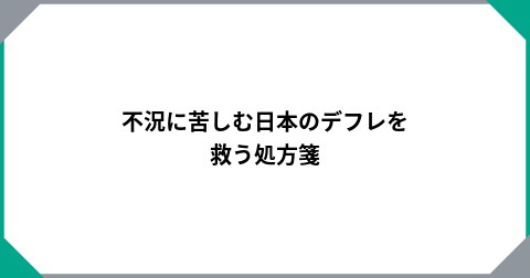 不況に苦しむ日本のデフレを救う処方箋
