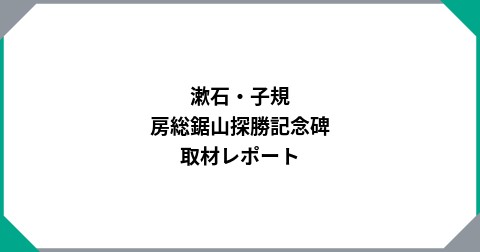 漱石・子規　房総鋸山探勝記念碑　取材レポート