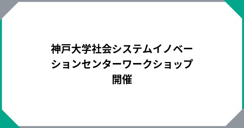 神戸大学社会システムイノベーションセンターワークショップ開催