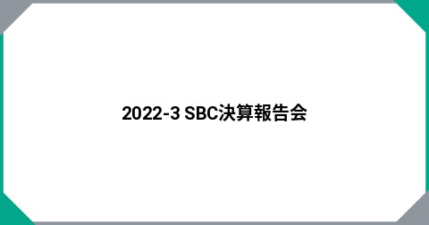 2022-3 SBC決算報告会