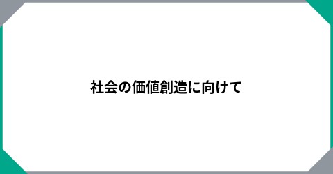 社会の価値創造に向けて