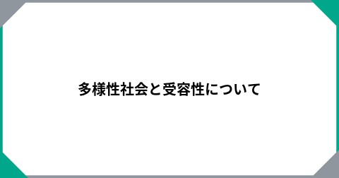 多様性社会と受容性について